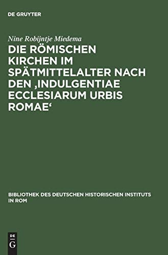 Die romischen Kirchen im Spatmittelalter nach den Indulgentiae ecclesiarum urbis Romae (Bibliothek des Deutschen Historischen Instituts in Rom, 97)