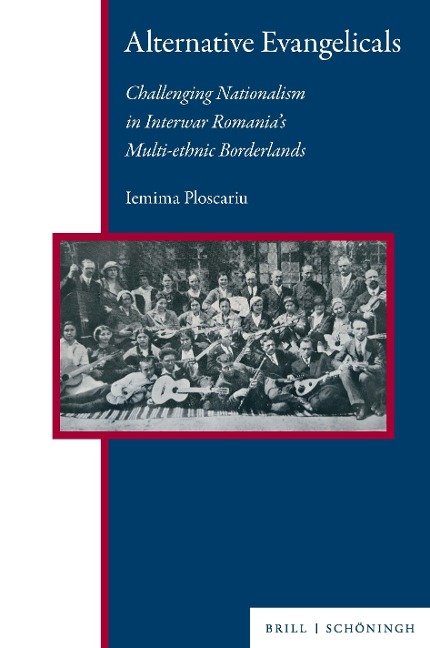Alternative Evangelicals: Challenging Nationalism in Interwar Romanias Multi-ethnic Borderlands