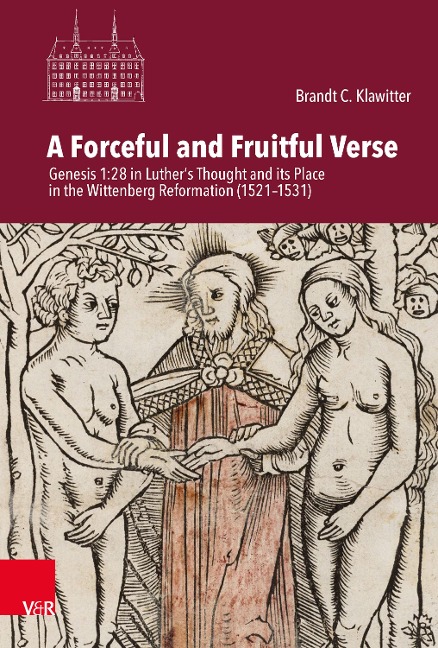 A Forceful and Fruitful Verse: Genesis 1:28 in Luthers Thought and its Place in the Wittenberg Reformation (1521-1531)