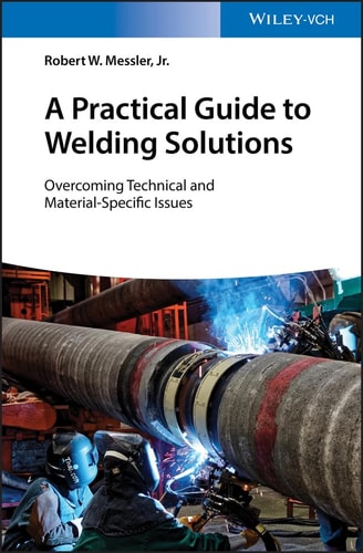 A Practical Guide to Welding Solutions Overcoming Technical and Material-Specific Issues