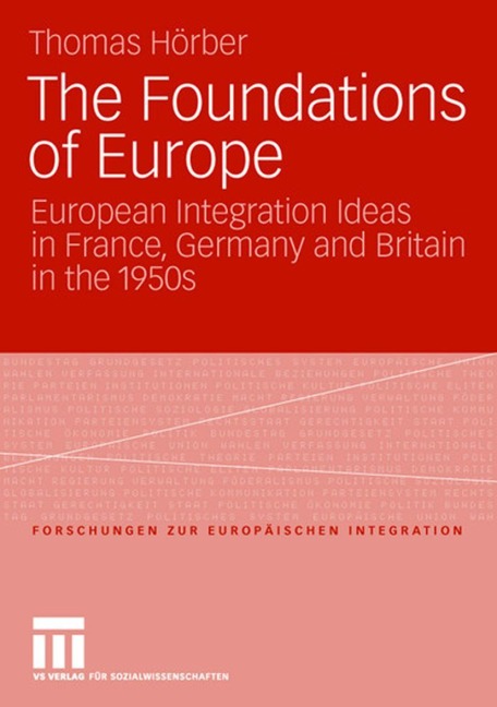 The Foundations of Europe: European Integration Ideas in France, Germany and Britain in the 1950s