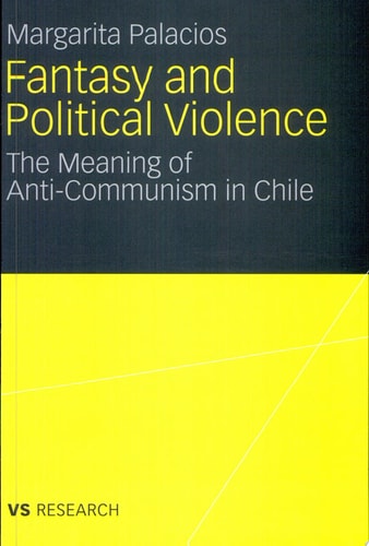 Fantasy and Political Violence The Meaning of Anticommunism in Chile