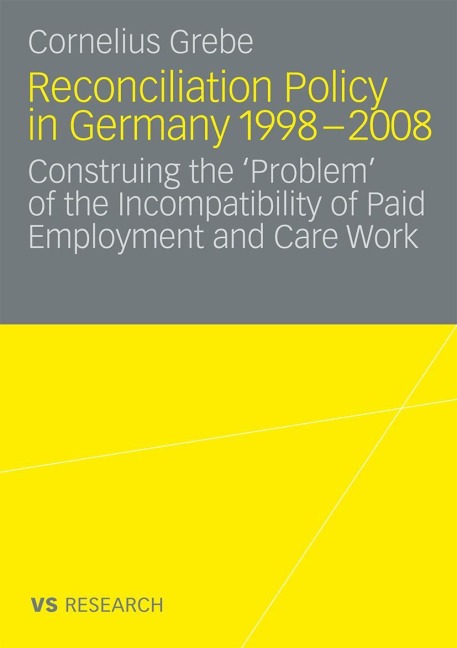 Reconciliation Policy in Germany 1998-2008: Construing the Problem of the Incompatibility of Paid Employment and  Care Work