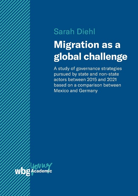Migration as a global challenge: A study of governance strategies pursued by state and non-state actors since 2015 based on a comparison between Mexico and Germany