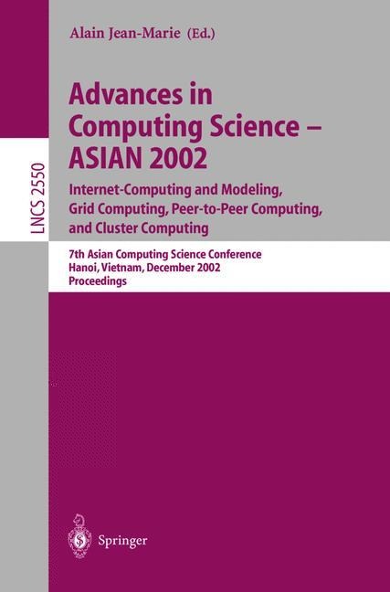 Advances in Computing Science - ASIAN 2002: Internet Computing and Modeling, Grid Computing, Peer-to-Peer Computing, and Cluster Computing: 7th Asian Computing Science Conference, Hanoi, Vietnam, December 4-6, 2002, Proceedings