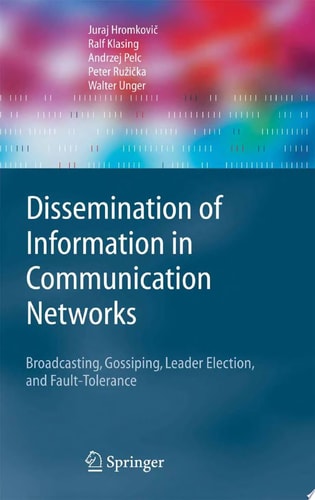 Dissemination of Information in Communication Networks Broadcasting, Gossiping, Leader Election, and Fault-Tolerance