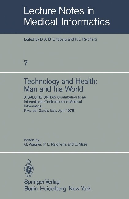 Technology and Health: Man and His World: A SALUTIS UNITAS Contribution to an International Conference on Medical Informatics, Riva del Garda, Italy, April 21-25, 1978