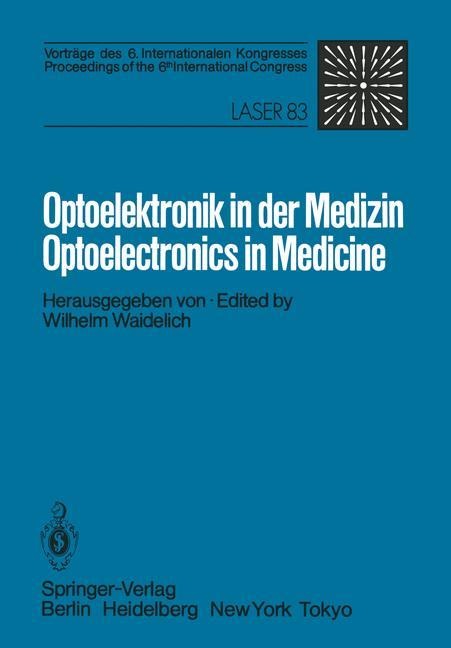 Optoelektronik in der Medizin / Optoelectronics in Medicine: Vorträge des 6. Internationalen Kongresses / Proceedings of the 6th International Congress Laser 83 Optoelektronik