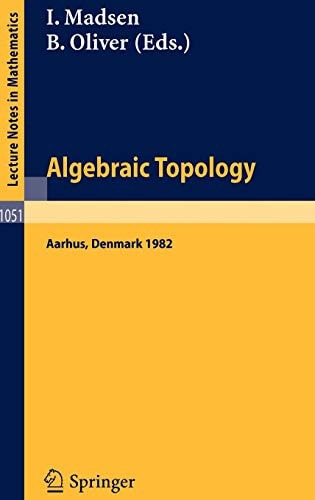 Algebraic Topology. Aarhus 1982: Proceedings of a Conference Held in Aarhus, Denmark, August 1-7, 1982 (Lecture Notes in Mathematics, 1051) (English, French and German Edition)