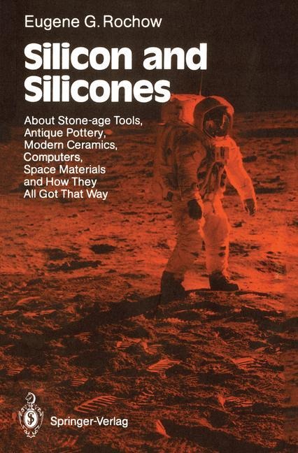Silicon and Silicones: About Stone-age Tools, Antique Pottery, Modern Ceramics, Computers, Space Materials and How They All Got That Way