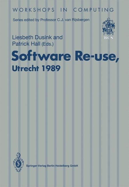 Software Re-use, Utrecht 1989: Proceedings of the Software Re-use Workshop, 23-24 November 1989, Utrecht, The Netherlands