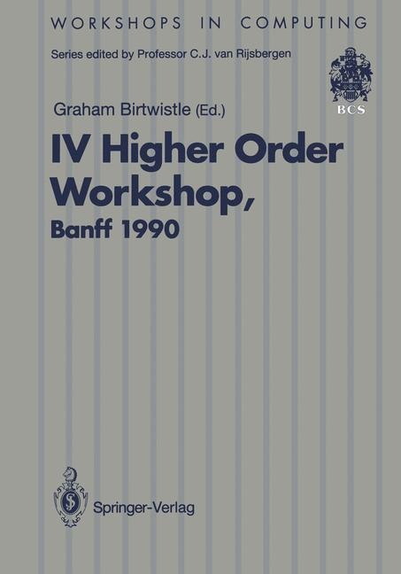 IV Higher Order Workshop, Banff 1990: Proceedings of the IV Higher Order Workshop, Banff, Alberta, Canada 10-14 September 1990