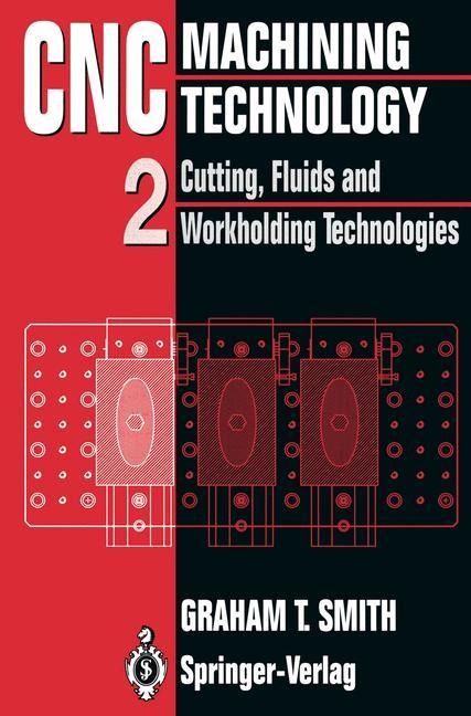 CNC Machining Technology: Volume II Cutting, Fluids and Workholding Technologies