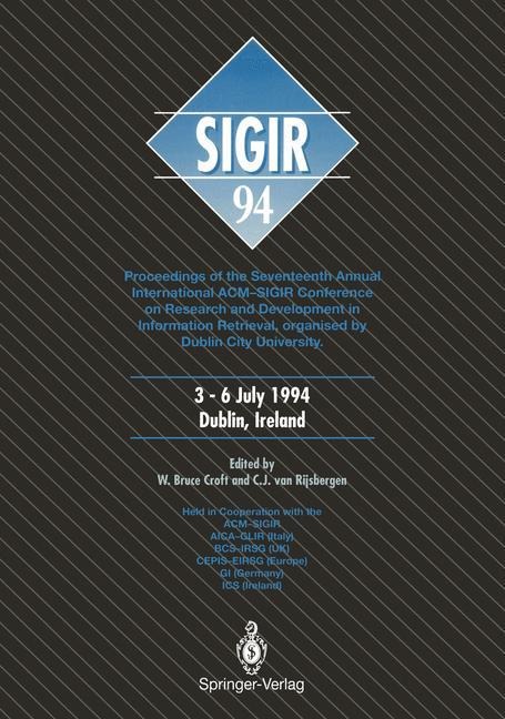 SIGIR 94: Proceedings of the Seventeenth Annual International ACM-SIGIR Conference on Research and Development in Information Retrieval, organised by Dublin City University