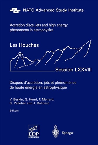 Accretion Disks, Jets and High-Energy Phenomena in Astrophysics Les Houches Session LXXVIII, July 29 - August 23, 2002