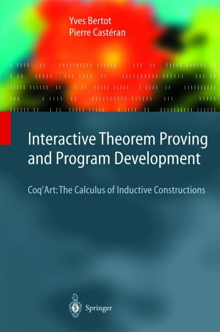 Interactive Theorem Proving and Program Development: CoqArt: The Calculus of Inductive Constructions