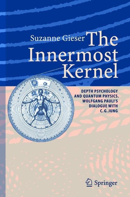 The Innermost Kernel: Depth Psychology and Quantum Physics. Wolfgang Paulis Dialogue with C.G. Jung