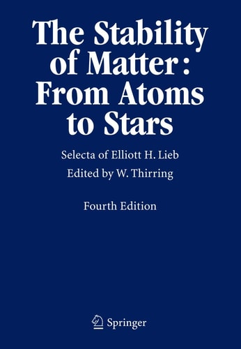 The Stability of Matter: From Atoms to Stars Selecta of Elliott H. Lieb