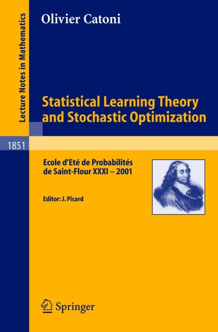Statistical Learning Theory and Stochastic Optimization: Ecole dEté de Probabilités de Saint-Flour XXXI - 2001