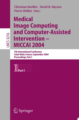 Medical Image Computing and Computer-Assisted Intervention -- MICCAI 2004 7th International Conference Saint-Malo, France, September 26-29, 2004, Proceedings
