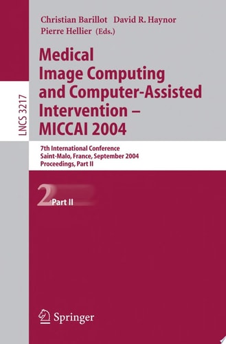 Medical Image Computing and Computer-Assisted Intervention -- MICCAI 2004 7th International Conference Saint-Malo, France, September 26-29, 2004, Proceedings