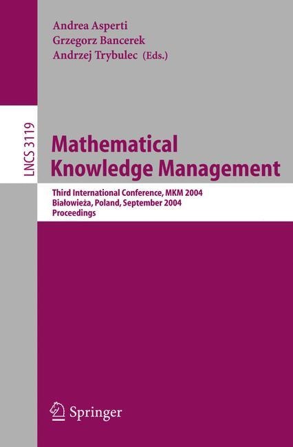 Mathematical Knowledge Management: Third International Conference, MKM 2004, Bialowieza, Poland, September 19-21, 2004, Proceedings