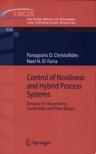Control of Nonlinear and Hybrid Process Systems Designs for Uncertainty, Constraints and Time-Delays
