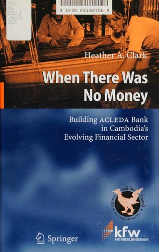 When There Was No Money Building ACLEDA Bank in Cambodia's Evolving Financial Sector