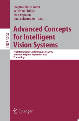 Advanced Concepts for Intelligent Vision Systems 7th International Conference, ACIVS 2005, Antwerp, Belgium, September 20-23, 2005, Proceedings