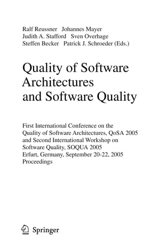 Quality of Software Architectures and Software Quality First International Conference on the Quality of Software Architectures, QoSA 2005 and Second International Workshop on Software Quality, SOQUA 2005, Erfurt, Germany, September, 20-22, 2005, Proceedin