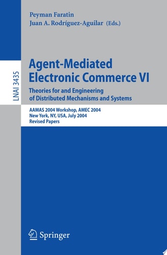 Agent-Mediated Electronic Commerce VI Theories for and Engineering of Distributed Mechanisms and Systems, AAMAS 2004 Workshop, Amec 2004, New York, NY, USA, July 19, 2004, Revised Selected Papers