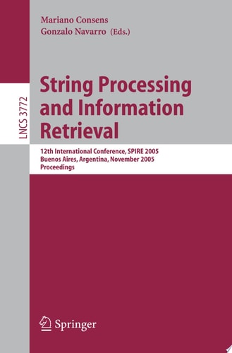 String Processing and Information Retrieval 12th International Conference, SPIRE 2005, Buenos Aires, Argentina, November 2-4, 2005, Proceedings