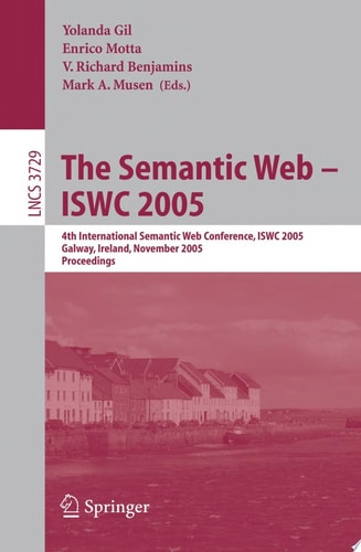 The Semantic Web – ISWC 2005 4th International Semantic Web Conference, ISWC 2005, Galway, Ireland, November 6-10, 2005, Proceedings