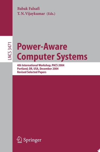 Power-Aware Computer Systems 4th International Workshop, PACS 2004, Portland, OR, USA, December 5, 2004, Revised Selected Papers