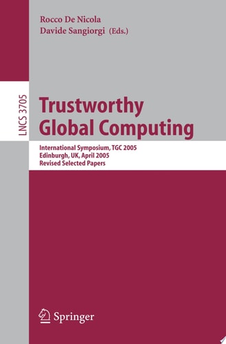 Trustworthy Global Computing International Symposium, TGC 2005, Edinburgh, UK, April 7-9, 2005. Revised Selected Papers