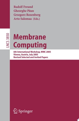 Membrane Computing 6th International Workshop, WMC 2005, Vienna, Austria, July 18-21, 2005, Revised Selected and Invited Papers