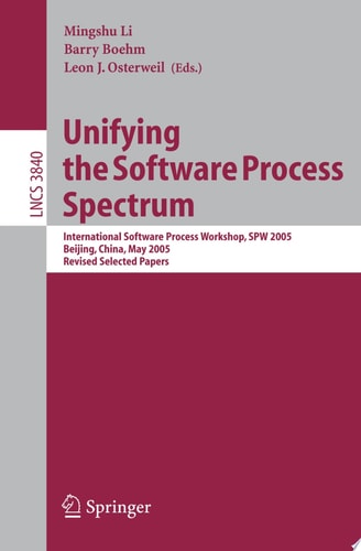 Unifying the Software Process Spectrum International Software Process Workshop, SPW 2005, Beijing, China, May 25-27, 2005 Revised Selected Papers