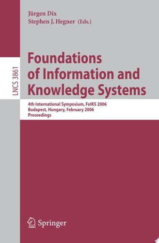 Foundations of Information and Knowledge Systems 4th International Symposium, FoIKS 2006, Budapest, Hungary, February 14-17, 2006, Proceedings