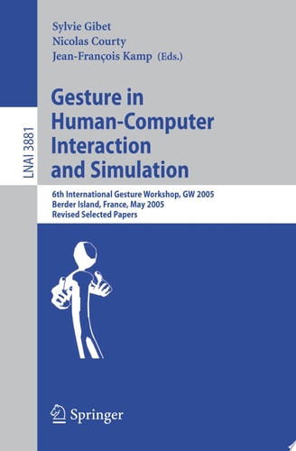 Gesture in Human-Computer Interaction and Simulation 6th International Gesture Workshop, GW 2005, Berder Island, France, May 18-20, 2005, Revised Selected Papers