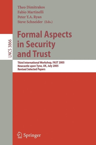 Formal Aspects in Security and Trust: Third International Workshop, FAST 2005, Newcastle upon Tyne, UK, July 18-19, 2005, Revised Selected Papers (Lecture Notes in Computer Science, 3866)