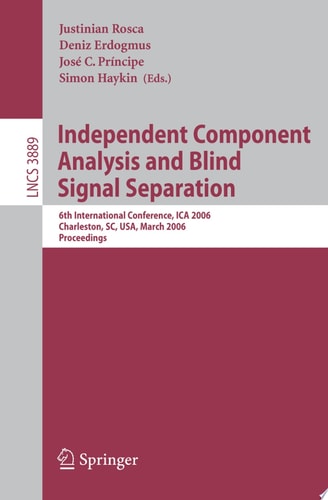 Independent Component Analysis and Blind Signal Separation 6th International Conference, ICA 2006, Charleston, SC, USA, March 5-8, 2006, Proceedings