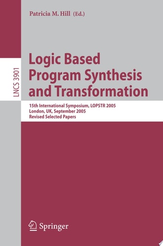 Logic Based Program Synthesis and Transformation 15th International Symposium, LOPSTR 2005, London, UK, September 7-9, 2005, Revised Selected Papers