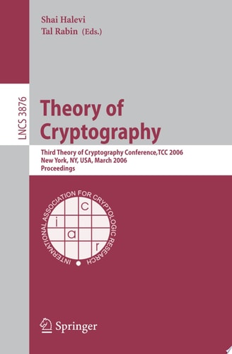 Theory of Cryptography Third Theory of Cryptography Conference, TCC 2006, New York, NY, USA, March 4-7, 2006 : Proceedings