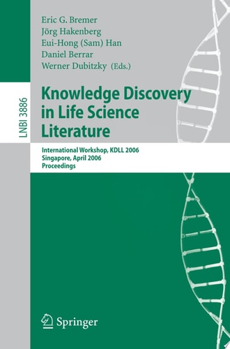 Knowledge Discovery in Life Science Literature International Workshop, KDLL 2006, Singapore, April 9, 2006, Proceedings