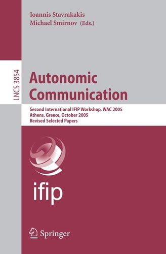 Autonomic Communication: Second International IFIP Workshop, WAC 2005, Athens, Greece, October 2-5, 2005, Revised Selected Papers (Lecture Notes in Computer Science, 3854)