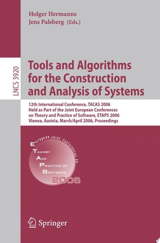 Tools and Algorithms for the Construction and Analysis of Systems 12th International Conference, TACAS 2006, Held as Part of the Joint European Conferences on Theory and Practice of Software, ETAPS 2006, Vienna, Austria, March 25 - April 2, 2006, Proceedi
