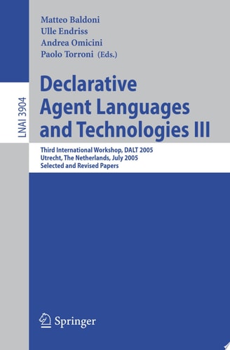 Declarative Agent Languages and Technologies III Third International Workshop, DALT 2005, Utrecht, The Netherlands, July 25, 2005, Selected and Revised Papers
