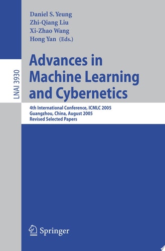 Advances in Machine Learning and Cybernetics 4th International Conference, ICMLC 2005, Guangzhou, China, August 18-21, 2005, Revised Selected Papers