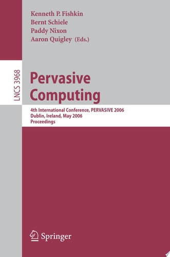 Pervasive Computing 4th International Conference, PERVASIVE 2006, Dublin, Ireland, May 7-10, 2006, Proceedings