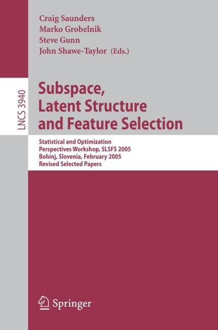 Subspace, Latent Structure and Feature Selection: Statistical and Optimization Perspectives Workshop, SLSFS 2005 Bohinj, Slovenia, February 23-25, 2005, Revised Selected Papers